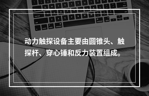 动力触探设备主要由圆锥头、触探杆、穿心锤和反力装置组成。