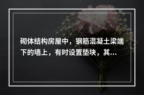 砌体结构房屋中，钢筋混凝土梁端下的墙上，有时设置垫块，其目的