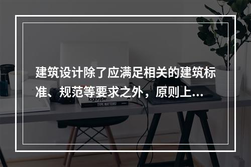 建筑设计除了应满足相关的建筑标准、规范等要求之外，原则上还应