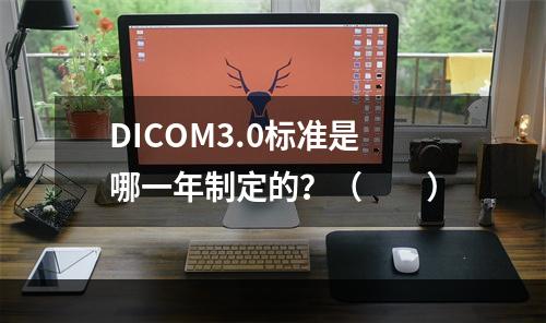 DICOM3.0标准是哪一年制定的？（　　）