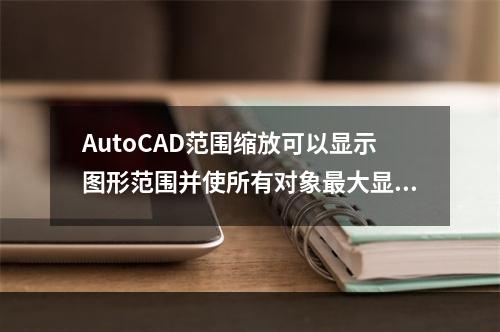 AutoCAD范围缩放可以显示图形范围并使所有对象最大显示。