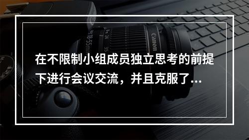 在不限制小组成员独立思考的前提下进行会议交流，并且克服了传统