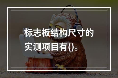 标志板结构尺寸的实测项目有()。