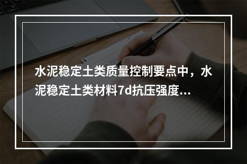 水泥稳定土类质量控制要点中，水泥稳定土类材料7d抗压强度，城