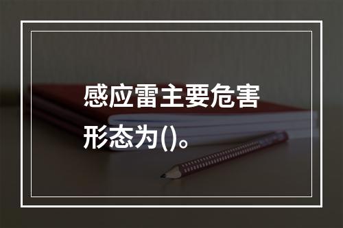 感应雷主要危害形态为()。