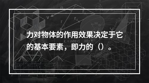 力对物体的作用效果决定于它的基本要素，即力的（）。