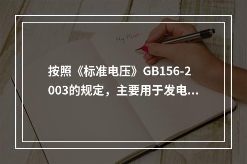 按照《标准电压》GB156-2003的规定，主要用于发电、送