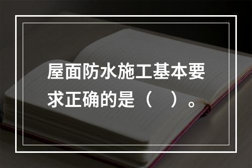 屋面防水施工基本要求正确的是（　）。