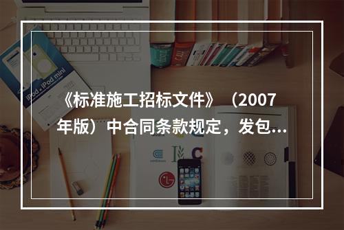 《标准施工招标文件》（2007年版）中合同条款规定，发包人提