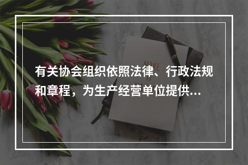 有关协会组织依照法律、行政法规和章程，为生产经营单位提供安全