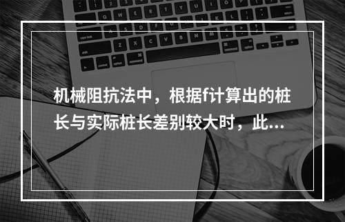 机械阻抗法中，根据f计算出的桩长与实际桩长差别较大时，此时桩