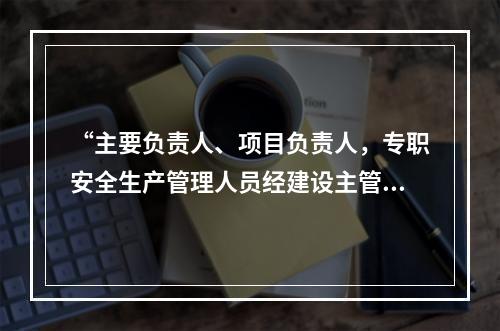 “主要负责人、项目负责人，专职安全生产管理人员经建设主管部门