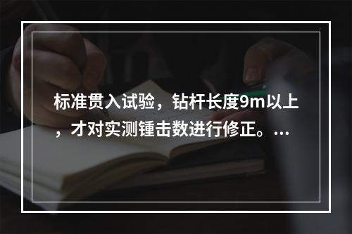 标准贯入试验，钻杆长度9m以上，才对实测锺击数进行修正。()