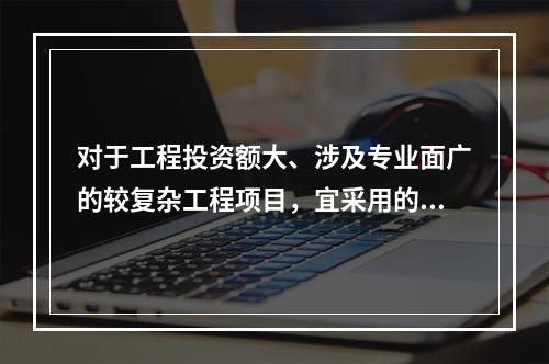 对于工程投资额大、涉及专业面广的较复杂工程项目，宜采用的评标