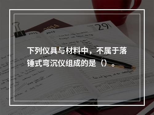 下列仪具与材料中，不属于落锤式弯沉仪组成的是（）。