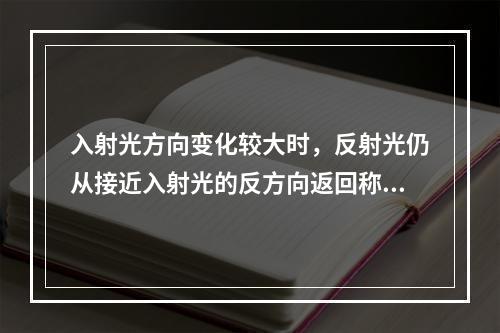 入射光方向变化较大时，反射光仍从接近入射光的反方向返回称逆反