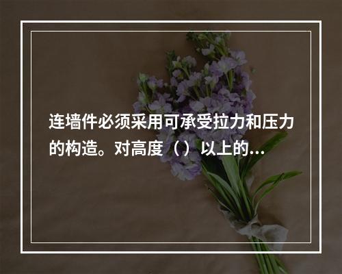 连墙件必须采用可承受拉力和压力的构造。对高度（ ）以上的双排