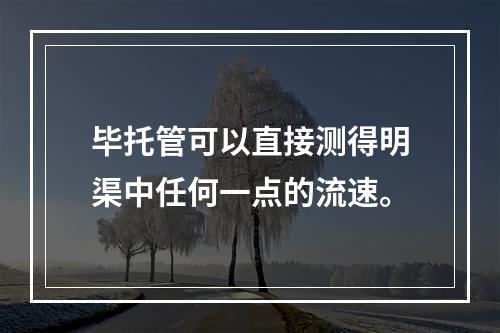 毕托管可以直接测得明渠中任何一点的流速。