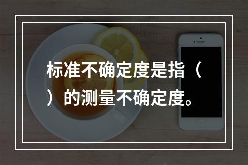 标准不确定度是指（）的测量不确定度。