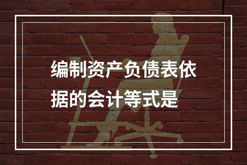 编制资产负债表依据的会计等式是