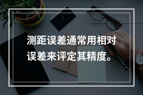 测距误差通常用相对误差来评定其精度。