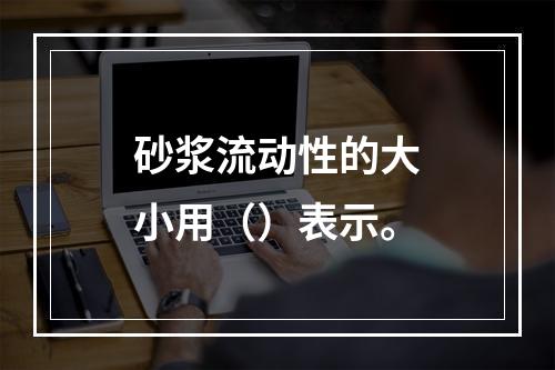 砂浆流动性的大小用（）表示。