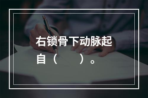 右锁骨下动脉起自（　　）。