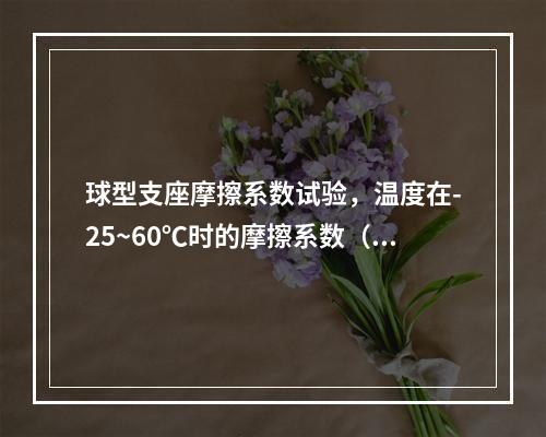 球型支座摩擦系数试验，温度在-25~60℃时的摩擦系数（加5