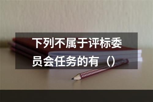 下列不属于评标委员会任务的有（）