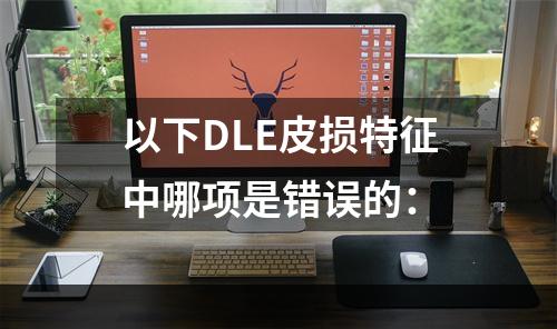 以下DLE皮损特征中哪项是错误的：