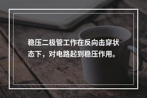 稳压二极管工作在反向击穿状态下，对电路起到稳压作用。