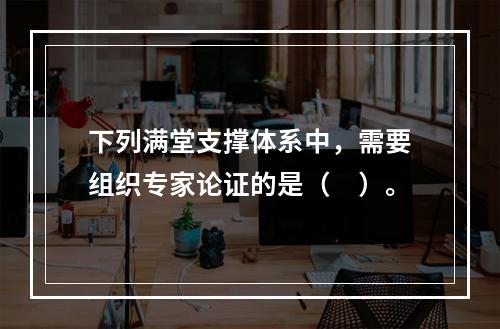 下列满堂支撑体系中，需要组织专家论证的是（　）。