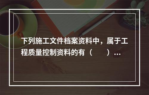 下列施工文件档案资料中，属于工程质量控制资料的有（　　）。