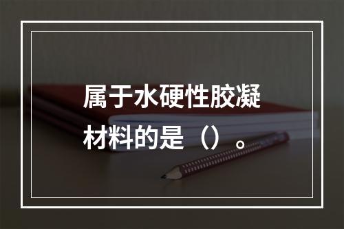 属于水硬性胶凝材料的是（）。