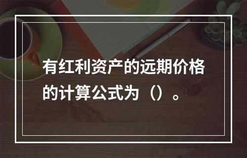 有红利资产的远期价格的计算公式为（）。