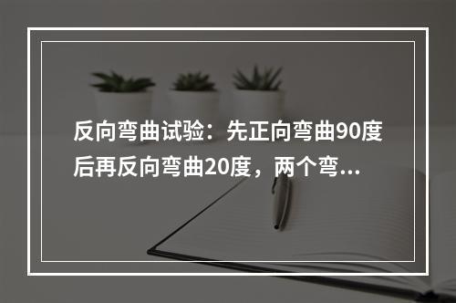 反向弯曲试验：先正向弯曲90度后再反向弯曲20度，两个弯曲角