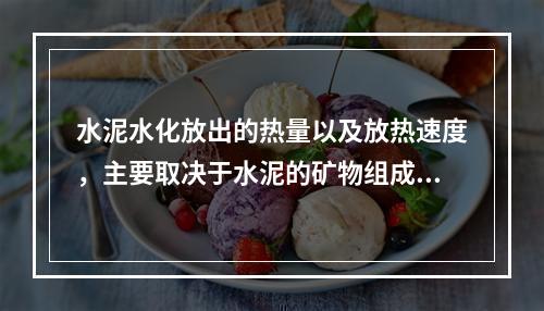 水泥水化放出的热量以及放热速度，主要取决于水泥的矿物组成和细