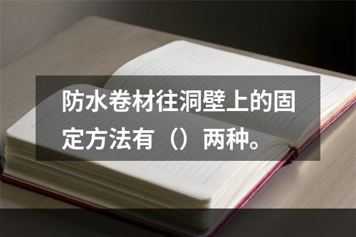 防水卷材往洞壁上的固定方法有（）两种。