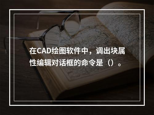 在CAD绘图软件中，调出块属性编辑对话框的命令是（）。