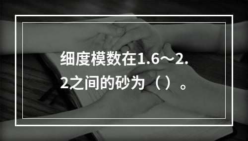 细度模数在1.6～2.2之间的砂为（ ）。