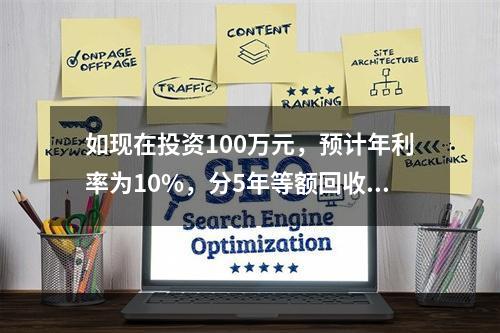 如现在投资100万元，预计年利率为10%，分5年等额回收，