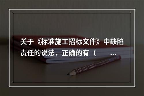 关于《标准施工招标文件》中缺陷责任的说法，正确的有（　　）