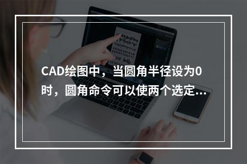 CAD绘图中，当圆角半径设为0时，圆角命令可以使两个选定对象