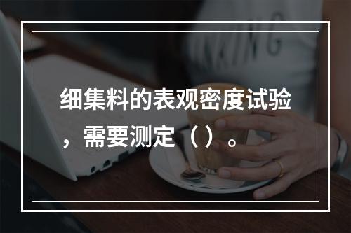 细集料的表观密度试验，需要测定（ ）。