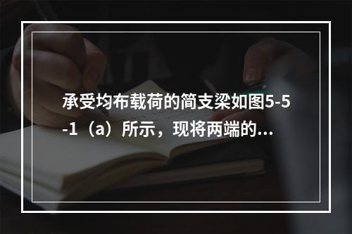 承受均布载荷的简支梁如图5-5-1（a）所示，现将两端的支