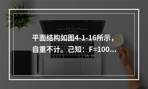 平面结构如图4-1-16所示，自重不计。己知：F=100k