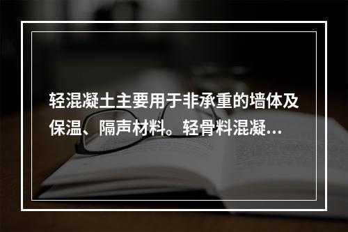 轻混凝土主要用于非承重的墙体及保温、隔声材料。轻骨料混凝土还