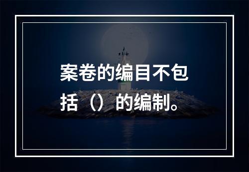 案卷的编目不包括（）的编制。