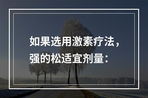 如果选用激素疗法，强的松适宜剂量：