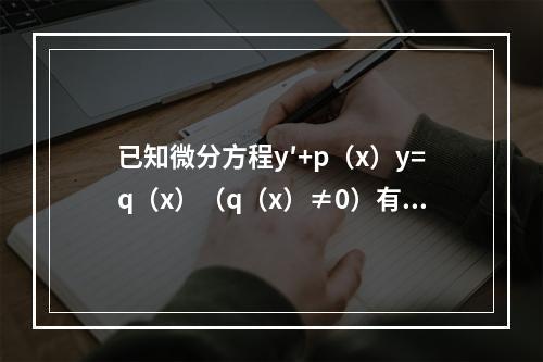 已知微分方程y′+p（x）y=q（x）（q（x）≠0）有两